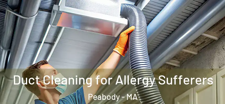  Duct Cleaning for Allergy Sufferers Peabody - MA
