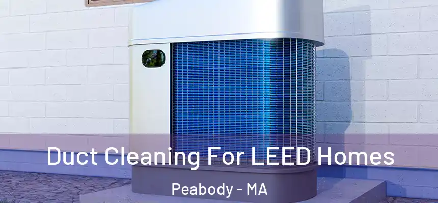 Duct Cleaning For LEED Homes Peabody - MA