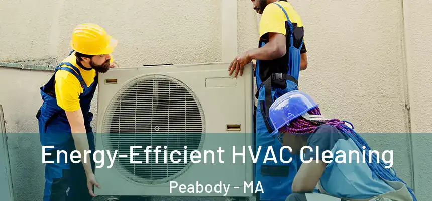  Energy-Efficient HVAC Cleaning Peabody - MA