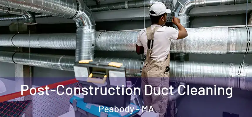  Post-Construction Duct Cleaning Peabody - MA