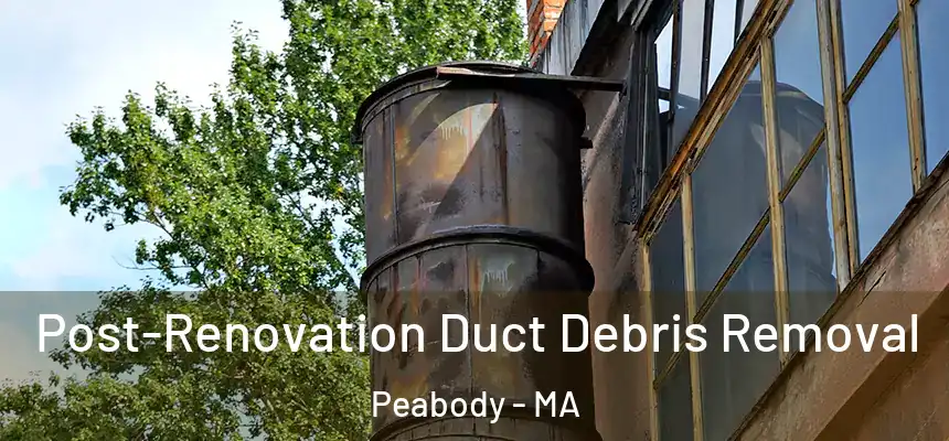  Post-Renovation Duct Debris Removal Peabody - MA